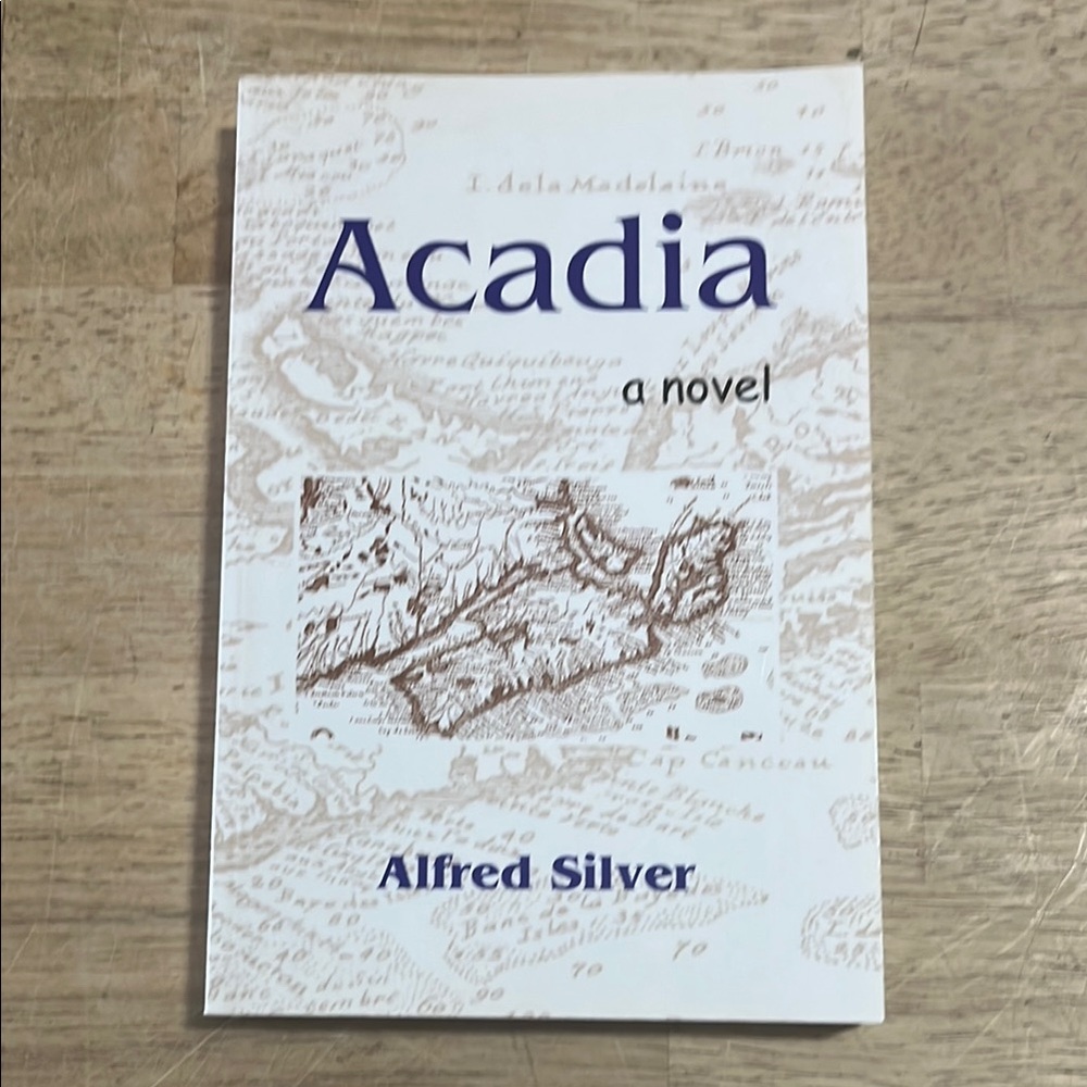 Acadia A Novel by Alfred Silver